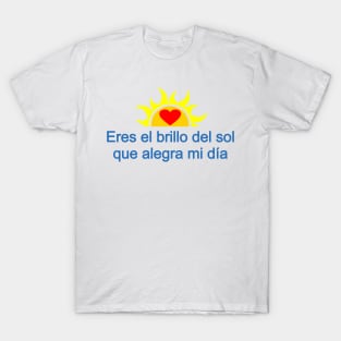 Eres el brillo del sol que alegra mi día - You are the sunshine that make may day T-Shirt